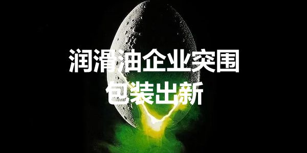 润滑油包装出新.jpg 2020中国润滑油品牌峰会特设OEM对接、爆品打造2大分论坛